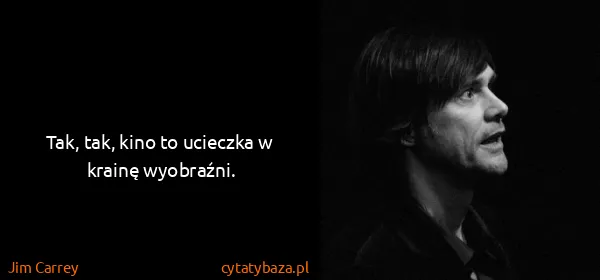 Jim Carrey: Tak, tak, kino to ucieczka w krainę wyobraźni.