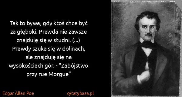 Edgar Allan Poe: Tak to bywa, gdy ktoś chce być za głęboki. Prawda nie...