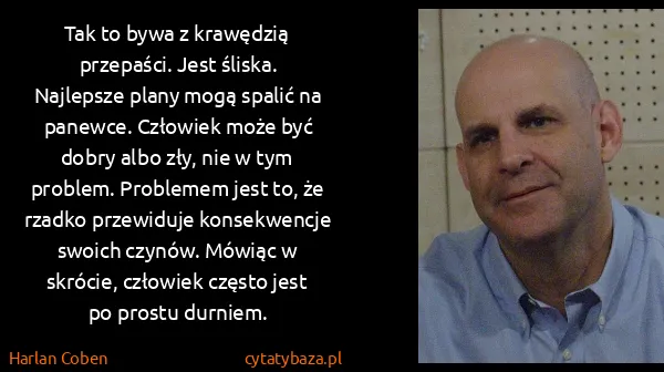 Harlan Coben: Tak to bywa z krawędzią przepaści. Jest śliska....