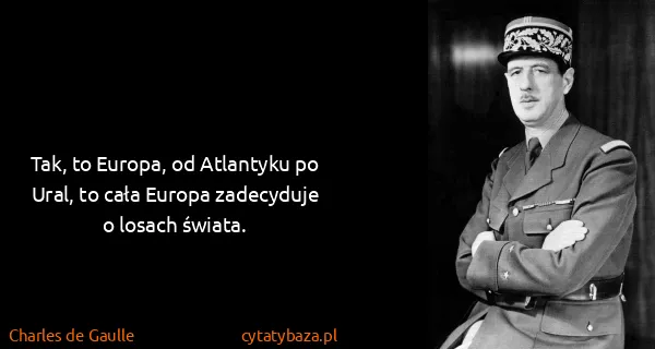 Charles de Gaulle: Tak, to Europa, od Atlantyku po Ural, to cała Europa...
