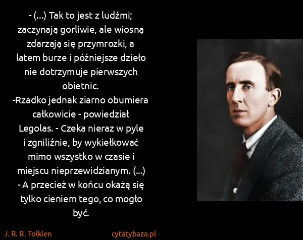 J. R. R. Tolkien: - (...) Tak to jest z ludźmi; zaczynają gorliwie, ale...