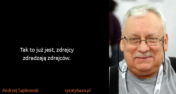 Andrzej Sapkowski: Tak to już jest, zdrajcy zdradzają zdrajców.