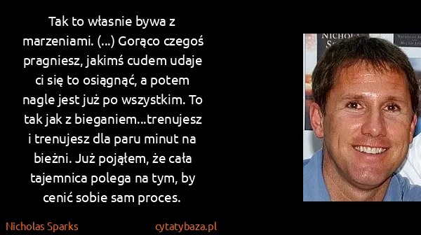 Nicholas Sparks: Tak to własnie bywa z marzeniami. (...) Gorąco czegoś...