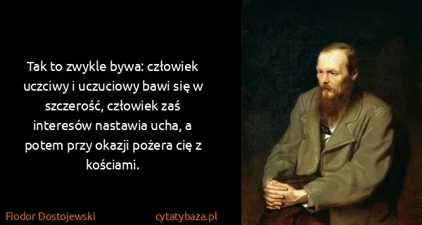 Fiodor Dostojewski: Tak to zwykle bywa: człowiek uczciwy i uczuciowy bawi...