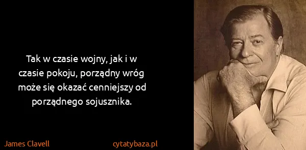 James Clavell: Tak w czasie wojny, jak i w czasie pokoju, porządny wróg...