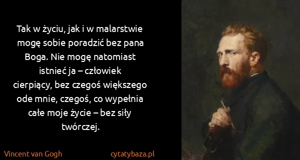 Vincent van Gogh: Tak w życiu, jak i w malarstwie mogę sobie poradzić bez...