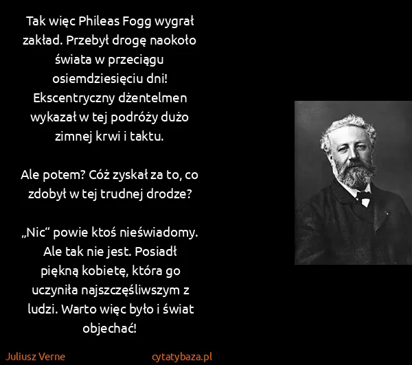 Juliusz Verne: Tak więc Phileas Fogg wygrał zakład. Przebył drogę...