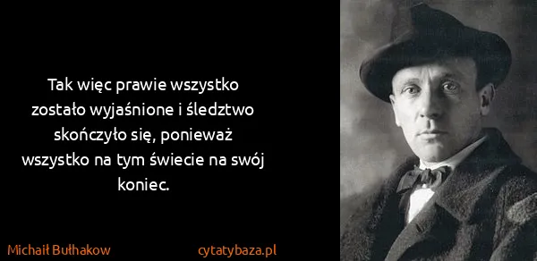 Michaił Bułhakow: Tak więc prawie wszystko zostało wyjaśnione i śledztwo...
