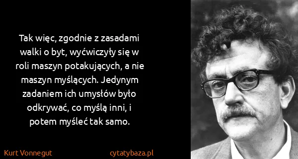 Kurt Vonnegut: Tak więc, zgodnie z zasadami walki o byt, wyćwiczyły się...