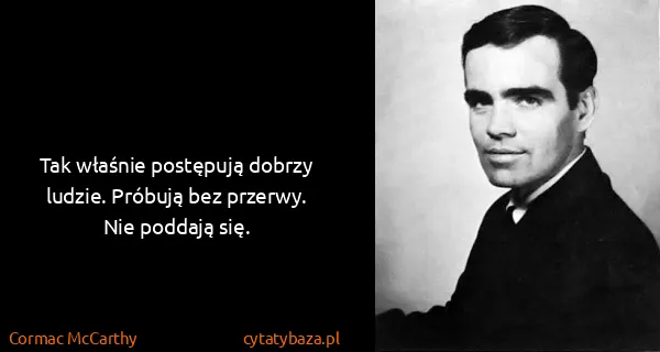 Cormac McCarthy: Tak właśnie postępują dobrzy ludzie. Próbują bez...