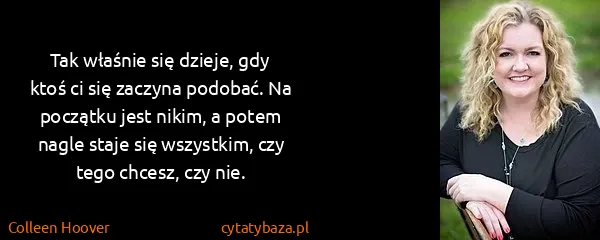 Colleen Hoover: Tak właśnie się dzieje, gdy ktoś ci się zaczyna podobać....
