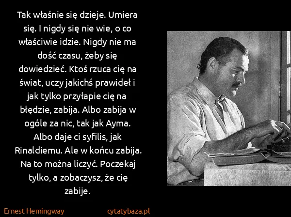 Ernest Hemingway: Tak właśnie się dzieje. Umiera się. I nigdy się nie wie,...