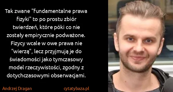 Andrzej Dragan: Tak zwane "fundamentalne prawa fizyki" to po prostu...