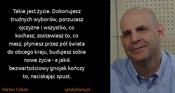 Harlan Coben: Takie jest życie. Dokonujesz trudnych wyborów, porzucasz...