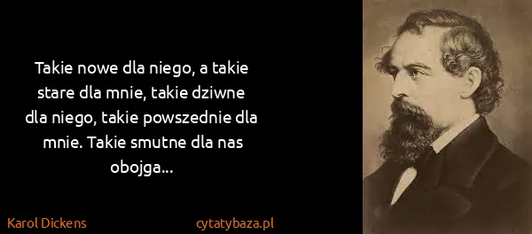 Karol Dickens: Takie nowe dla niego, a takie stare dla mnie, takie...