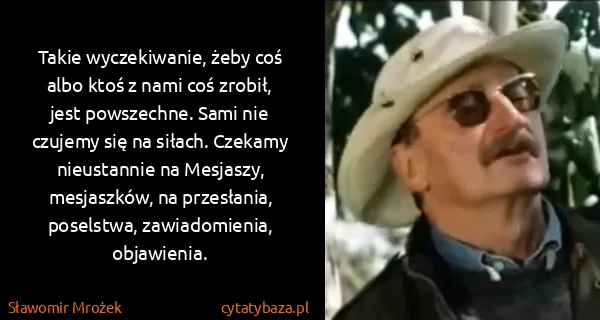 Sławomir Mrożek: Takie wyczekiwanie, żeby coś albo ktoś z nami coś...