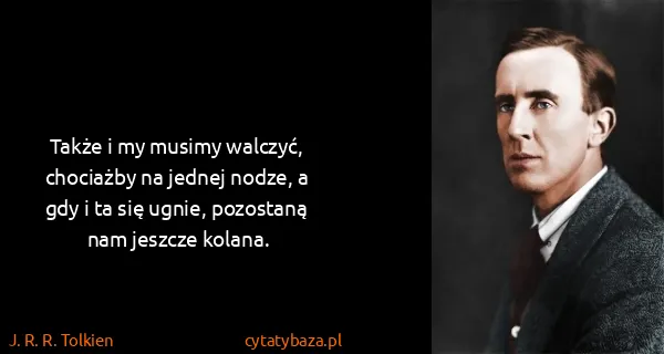 J. R. R. Tolkien: Także i my musimy walczyć, chociażby na jednej nodze, a...