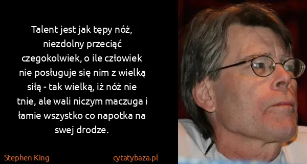 Stephen King: Talent jest jak tępy nóż, niezdolny przeciąć...