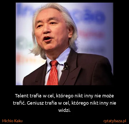Michio Kaku: Talent trafia w cel, którego nikt inny nie może trafić....