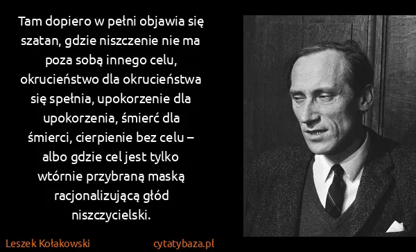 Leszek Kołakowski: Tam dopiero w pełni objawia się szatan, gdzie niszczenie...