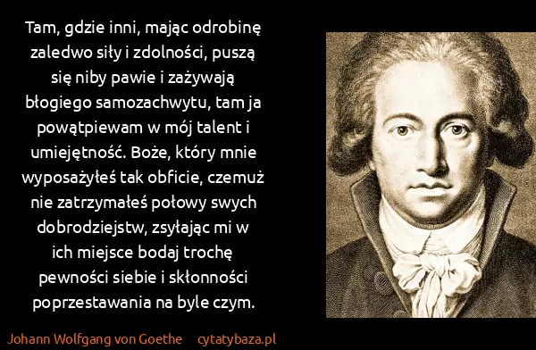 Johann Wolfgang von Goethe: Tam, gdzie inni, mając odrobinę zaledwo siły i...
