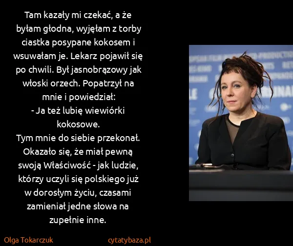 Olga Tokarczuk: Tam kazały mi czekać, a że byłam głodna, wyjęłam z torby...