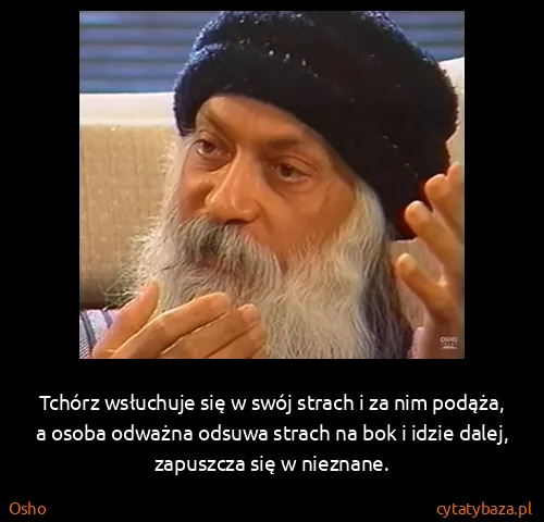 Osho: Tchórz wsłuchuje się w swój strach i za nim podąża, a...