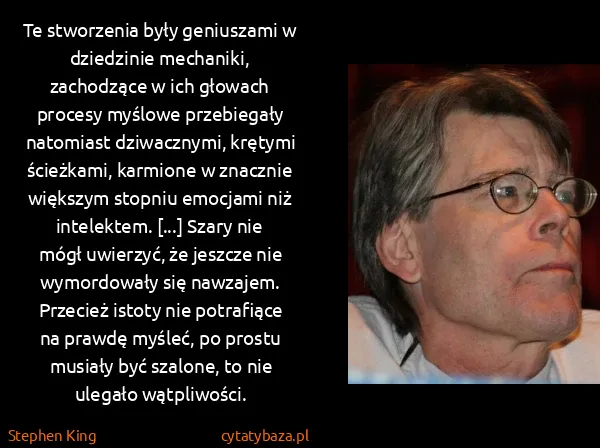 Stephen King: Te stworzenia były geniuszami w dziedzinie mechaniki,...