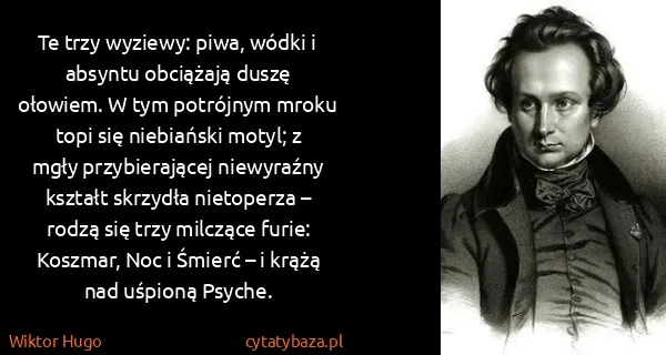 Wiktor Hugo: Te trzy wyziewy: piwa, wódki i absyntu obciążają duszę...