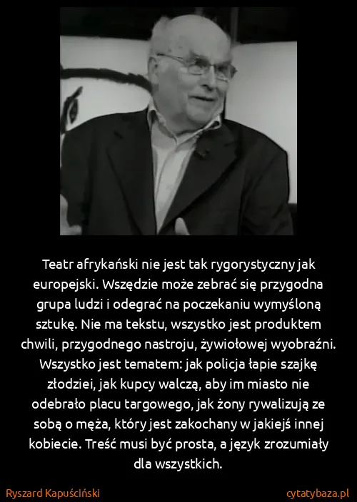 Ryszard Kapuściński: Teatr afrykański nie jest tak rygorystyczny jak...