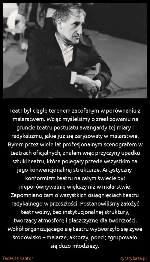 Tadeusz Kantor: Teatr był ciągle terenem zacofanym w porównaniu z...