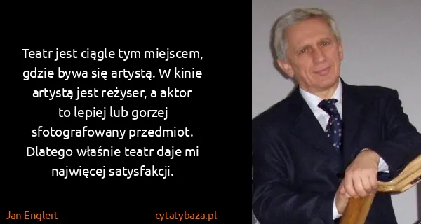 Jan Englert: Teatr jest ciągle tym miejscem, gdzie bywa się artystą....