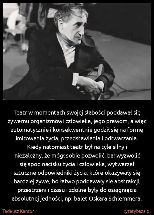 Tadeusz Kantor: Teatr w momentach swojej słabości poddawał się żywemu...