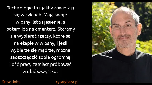 Steve Jobs: Technologie tak jakby zawierają się w cyklach. Mają...