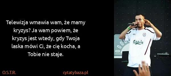 O.S.T.R.: Telewizja wmawia wam, że mamy kryzys? Ja wam powiem, że...