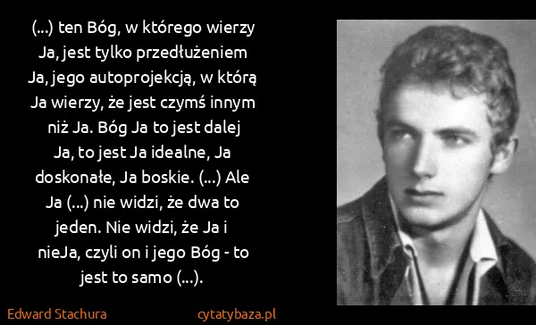 Edward Stachura: (...) ten Bóg, w którego wierzy Ja, jest tylko...