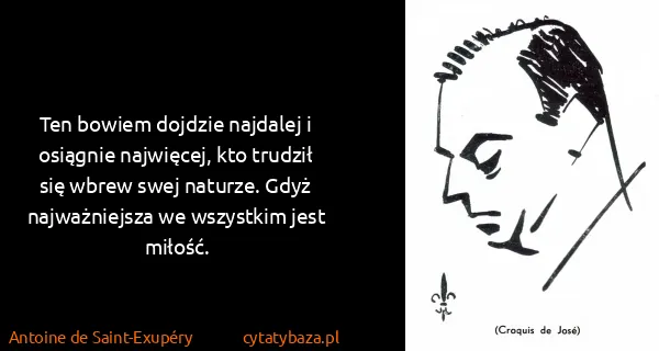 Antoine de Saint-Exupéry: Ten bowiem dojdzie najdalej i osiągnie najwięcej, kto...