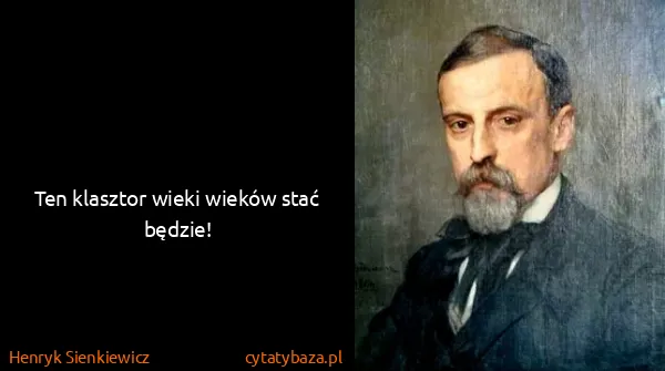 Henryk Sienkiewicz: Ten klasztor wieki wieków stać będzie!