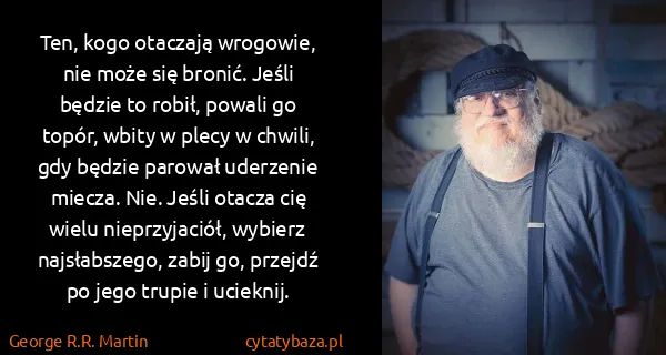 George R.R. Martin: Ten, kogo otaczają wrogowie, nie może się bronić. Jeśli...