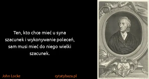 John Locke: Ten, kto chce mieć u syna szacunek i wykonywanie...