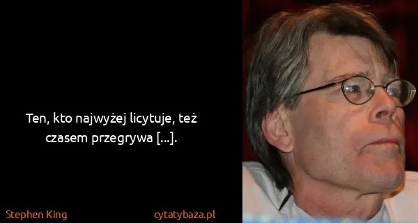Stephen King: Ten, kto najwyżej licytuje, też czasem przegrywa [...].