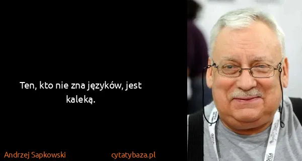 Andrzej Sapkowski: Ten, kto nie zna języków, jest kaleką.