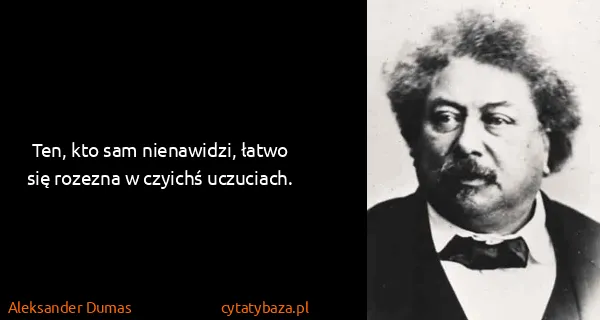 Aleksander Dumas: Ten, kto sam nienawidzi, łatwo się rozezna w czyichś...