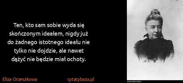 Eliza Orzeszkowa: Ten, kto sam sobie wyda się skończonym ideałem, nigdy...