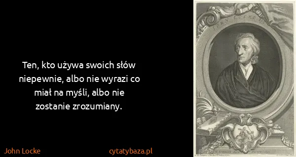 John Locke: Ten, kto używa swoich słów niepewnie, albo nie wyrazi co...