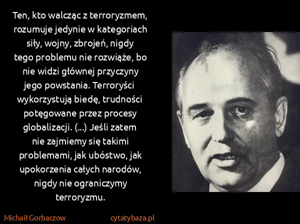 Michaił Gorbaczow: Ten, kto walcząc z terroryzmem, rozumuje jedynie w...