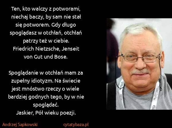 Andrzej Sapkowski: Ten, kto walczy z potworami, niechaj baczy, by sam nie...