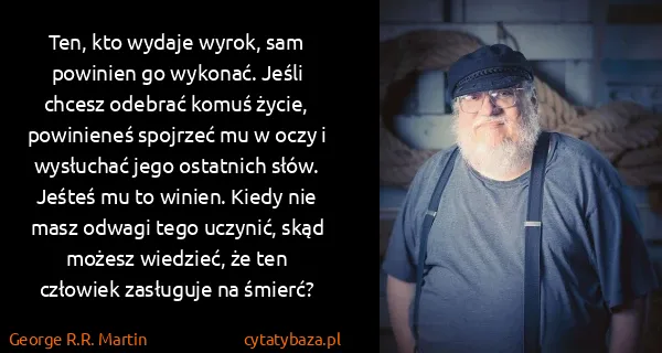 George R.R. Martin: Ten, kto wydaje wyrok, sam powinien go wykonać. Jeśli...