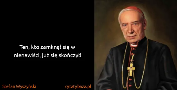 Stefan Wyszyński: Ten, kto zamknął się w nienawiści, już się skończył!