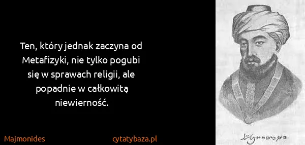 Majmonides: Ten, który jednak zaczyna od Metafizyki, nie tylko...